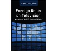 Foreign News On Television: Where In The World Is The Global Village? (Paperback) Akiba A Cohen, (Auteur)