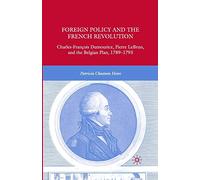 Foreign Policy and the French Revolution: Charles-François Dumouriez, Pierre LeBrun, and the Belgian Plan, 1789-1793