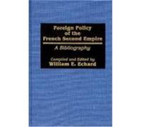 Foreign Policy of the French Second Empire: A Bibliography Echard, William E. (Auteur)