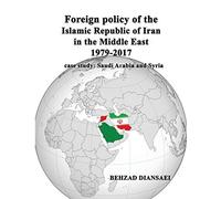Foreign Policy Of The Islamic Republic Of Iran In The Middle East (1979-2017): Case Study : Saudi Arabia And Syria