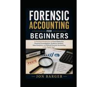 Forensic Accounting for Beginners: A Practical Introduction to Fraud Detection, Financial Investigation, Evidence Analysis, Data Analytics, and Ethical Forensic Accounting in the Digital Age