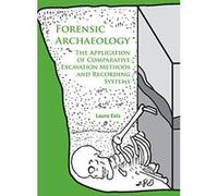 Forensic Archaeology: The Application of Comparative Excavation Methods and Recording Systems - [Version Originale] Inconnu (Auteur)