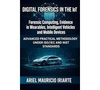 FORENSIC COMPUTING IN IoT ECOSYS: Advanced Forensic Methodology under ISO/IEC and NIST Standards
