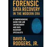 Forensic Data Recovery in the Modern Era: A Comprehensive Guide for Law Enforcement and Data Recovery Specialists (2025)