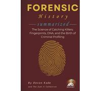 FORENSIC HISTORY Summarized: The Science of Catching Killers: Fingerprints, DNA, and the Birth of Criminal Profiling