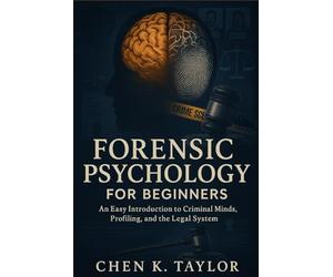 Forensic Psychology for Beginners: An Easy Introduction to Criminal Minds, Profiling, and the Legal System
