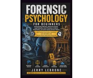 FORENSIC PSYCHOLOGY FOR BEGINNERS: Understanding Offenders, Behavioral Analysis, Legal Evaluation, Court Procedures, Evidence Interpretation, and Justice System Decision-Making
