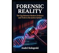 FORENSIC REALITY: The Gap Between Modern Evidence and Truth in the Justice System