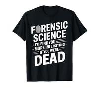 Forensic Science More Fun If You Were Dead - T-Shirt