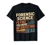 Forensic Science More Fun If You Were Dead - T-Shirt
