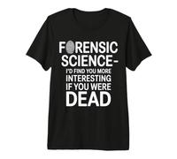 Forensic Science More Fun If You Were Dead - T-Shirt Haut de Gamme