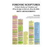 Forensic Scriptures: Critical Analysis of Scripture and What the Qur'an Reveals about the Bible Brown, Brian Arthur (Auteur)