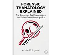 Forensic Thanatology Explained: The Science of Death, Autopsies, and Crime Scene Investigation