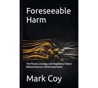 Foreseeable Harm: The Physics, Ecology, and Regulatory Failure Behind America’s Wind Experiment