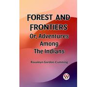 Forest And Frontiers Or, Adventures Among The Indians