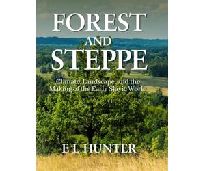 Forest and Steppe: Climate, Landscape, and the Making of the Early Slavic World