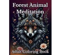 Forest Animal Meditation Adult Coloring Book: 50+ Intricate Designs with Wild Forest Animals, Mandala Patterns & Natural Elements for Nature Lovers & Art Therapy