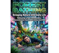 Forest Bathing for City People: Bringing Nature Into Daily Life: Releasing urban restlessness, disconnection haze, and stress overload