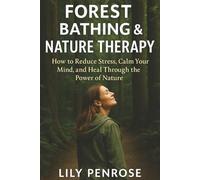 Forest Bathing & Nature Therapy: How to Reduce Stress, Calm Your Mind, and Heal Through the Power of Nature