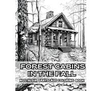 Forest Cabins in the Fall Nostalgia Grayscale Coloring Book: 38 Serene Pages with Woodland Paths, Rustic Lodges and Autumn Leaves - Perfect for Nature ... Scenery, Cozy Getaways and Country Charm