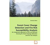 Forest Cover Change Detection And Fire Risk Susceptibility Analysis: An Integrated Approach Of Gis And Remote Sensing For Forest Change Detection And Fire Risk Analysis