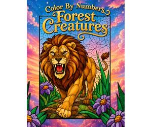 Forest Creatures Color By Numbers: Wildlife Animals Coloring Book Featuring Beautiful Nature Scenes and Woodland Habitats for Adults and Teens to Unwind