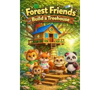 Forest Friends Build a Treehouse: A Fun Children's Adventure About Teamwork, Creativity and Friendship - Forest Animal Picture Book for Early Readers, ESL Learning and Bedtime Stories Ages 3-7