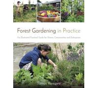 Forest Gardening In Practice: An Illustrated Practical Guide For Homes, Communities And Enterprises