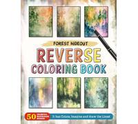 Forest Hideout Reverse Coloring Book: Peaceful Solitude - Find Your Hidden Forest Hideout with Creative and Relaxing Reverse Coloring.