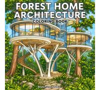 Forest Home Architecture Coloring Book: 50 Woodland Homes Through the Ages - From Primitive Leaf Shelters and Treehouses to Cozy Cabins, Modern Glass Houses, and Eco Forest Villas