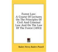 Forest Law: A Course of Lectures on the Principles of Civil and Criminal Law and on the Law of the Forest (1893) Baden-Powell, Baden Henry (Auteur)