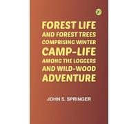 Forest Life and Forest Trees: comprising winter camp-life among the loggers and wild-wood adventure