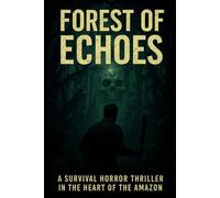 Forest of Echoes: A Survival Horror Thriller in the Heart of the Amazon
