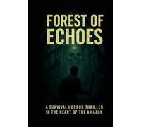 Forest of Echoes: A Survival Horror Thriller in the Heart of the Amazon