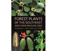 Forest Plants of the Southeast and Their Wildlife Uses by Karl V. Miller James H. Miller, Karl V. Miller (Auteur)