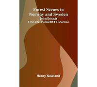 Forest Scenes in Norway and Sweden: Being Extracts from the Journal of a Fisherman