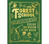 Forest School For Grown-Ups: Explore the Wisdom of the Woods