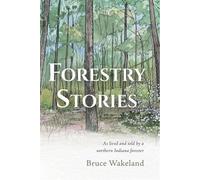 Forestry Stories As Lived and Told by a Northern Indiana Forester - Bruce Wakeland - Disruption Books - ebook (ePub) - Livre