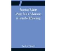 Forests Of Maine Marco Paul's Adventures In Pursuit Of Knowledge