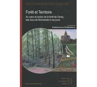 Forêt et territoire: Au coeur et autour de la forêt de Cerisy, des ducs de Normandie à nos jours