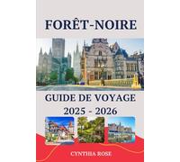 FORÊT-NOIRE Guide de voyage 2025-2026: Des villages de contes de fées aux sentiers forestiers enchanteurs : votre voyage complet à travers la légendaire Forêt-Noire allemande