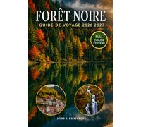 FORÊT NOIRE GUIDE DE VOYAGE 2026 2027: Guide Ultimate Germany avec itinéraires de 3 à 7 jours, Budget, Fribourg, Baden-Baden, Triberg, Titisee, ... en plein air et conseils de voyage pratiques