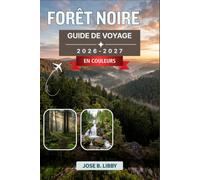 Forêt Noire Guide De Voyage 2026-2027: Un itinéraire pratique pour un road trip avec des routes panoramiques, des sentiers de randonnée, des villes ... d’horlogerie de coucous et une cuisine locale