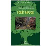 Forêt Refuge - Actes Du Colloque International Organisé À L'ecole Nationale Supérieure De Paysage, Versailles, 21-23 Septembre 2016