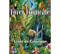 Forêt Tropicale Livre de Coloriage: Des Animaux Exotiques, Des Plantes Tropicales et de Beaux Oiseaux et Fleurs de la Forêt Tropicale pour Adultes