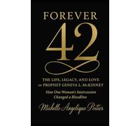 Forever 42: The Life, Legacy & Love of Prophet Geneva L. McKinney: How One Woman's Intercession Changed a Bloodline