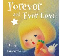 Forever and Ever Love: An Easter Egg Hunt Story for Toddlers and Kids: A Heartwarming Picture Book About Family Love