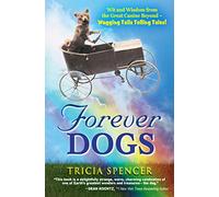 Forever Dogs: Wit and Wisdom from the Great Canine Beyond - Wagging Tails Telling Tales!