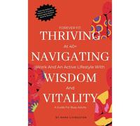 Forever Fit: Thriving At 40+,Navigating Work And An Active Lifestyle With Wisdom And Vitality": 3