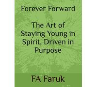 Forever Forward The Art of Staying Young in Spirit, Driven in Purpose